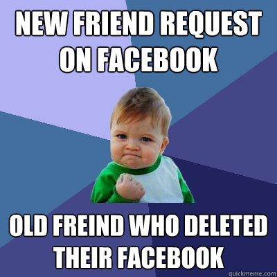 New Friend request on Facebook Old freind who deleted their facebook - New Friend request on Facebook Old freind who deleted their facebook  Success Kid