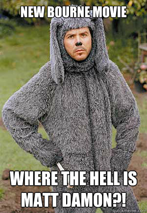 New Bourne Movie Where the hell is Matt Damon?! - New Bourne Movie Where the hell is Matt Damon?!  Scumbag Wilfred