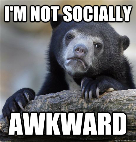 I'm not socially awkward - I'm not socially awkward  Confession Bear