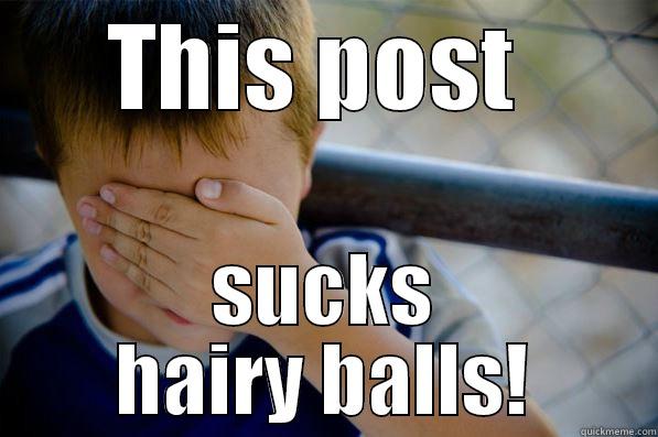 THIS POST  SUCKS HAIRY BALLS! Confession kid