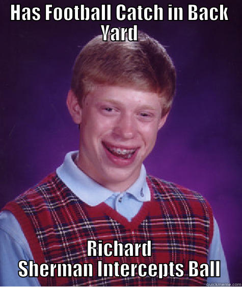 HAS FOOTBALL CATCH IN BACK YARD RICHARD SHERMAN INTERCEPTS BALL Bad Luck Brian