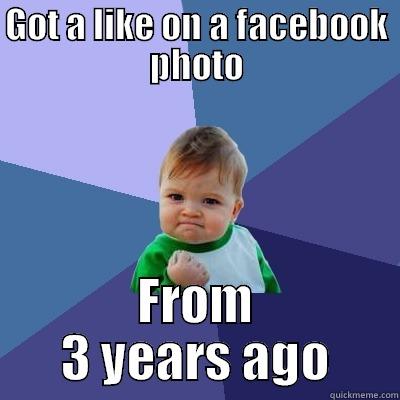 GOT A LIKE ON A FACEBOOK PHOTO FROM 3 YEARS AGO Success Kid