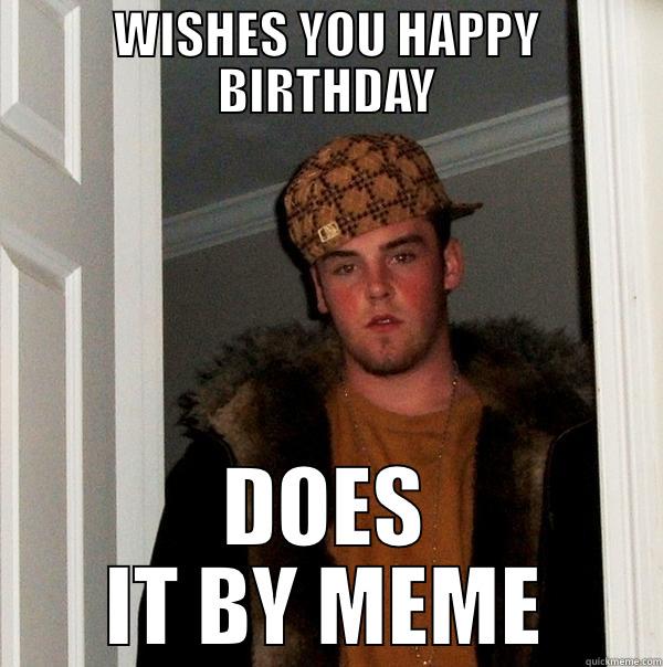 WISHES YOU HAPPY BIRTHDAY DOES IT BY MEME Scumbag Steve