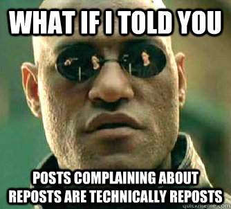 what if i told you posts complaining about reposts are technically reposts - what if i told you posts complaining about reposts are technically reposts  Matrix Morpheus