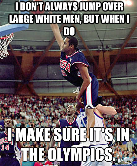 I don't always jump over large white men, but when I do I make sure it's in the﻿ Olympics.  Vince carter
