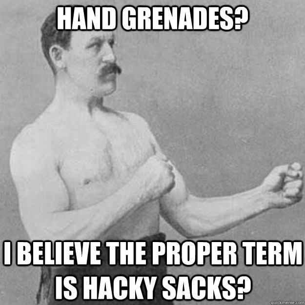 Hand Grenades? I believe the proper term is hacky sacks?  overly manly man