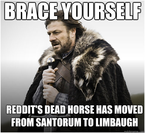 brace yourself reddit's dead horse has moved from santorum to limbaugh  Imminent Ned better