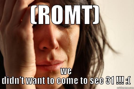(ROMT) WE DIDN'T WANT TO COME TO SEC 31 !!! :( First World Problems