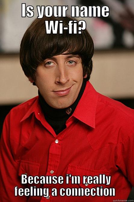 IS YOUR NAME WI-FI? BECAUSE I'M REALLY FEELING A CONNECTION  Pickup Line Scientist