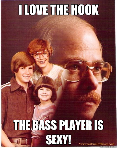 I Love the Hook The Bass player is SEXY!  Vengeance Dad