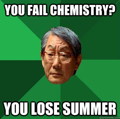 you fail chemistry? you lose summer  High Expectations Asian Father