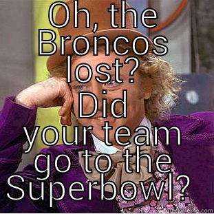 OH, THE BRONCOS LOST? DID YOUR TEAM GO TO THE SUPERBOWL?  Condescending Wonka