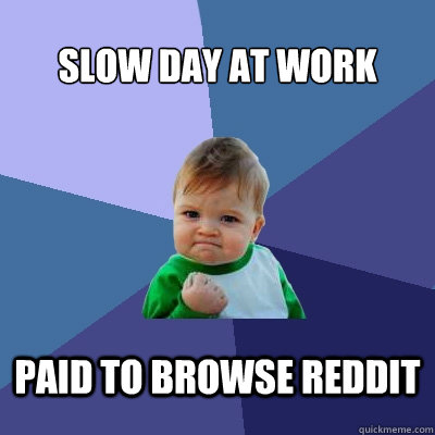 slow day at work paid to browse reddit  Success Kid