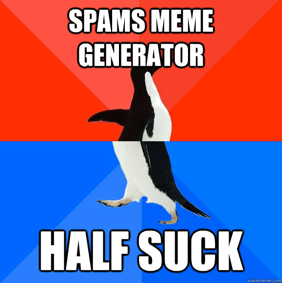 spams meme generator half suck  Socially Awesome Awkward Penguin