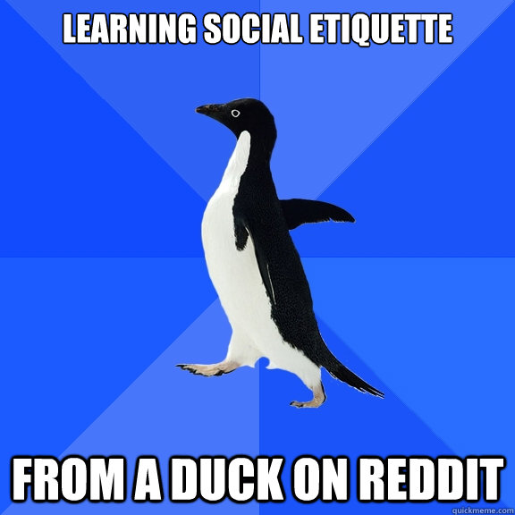 Learning social etiquette from a duck on reddit  Socially Awkward Penguin