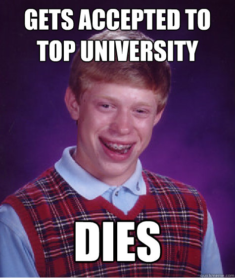 gets accepted to top university dies  Bad Luck Brian