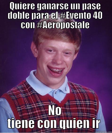 QUIERE GANARSE UN PASE DOBLE PARA EL #EVENTO 40 CON #AEROPOSTALE NO TIENE CON QUIEN IR  Bad Luck Brian