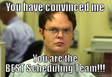 YOU HAVE CONVINCED ME YOU ARE THE BEST SCHEDULING TEAM!!! Schrute
