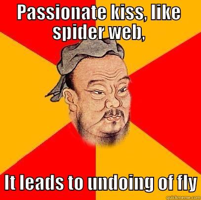 PASSIONATE KISS, LIKE SPIDER WEB,   IT LEADS TO UNDOING OF FLY Confucius says