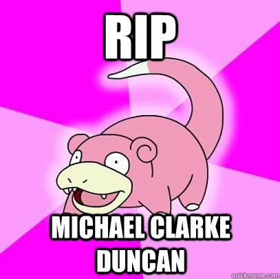 RIP Michael Clarke Duncan  Slowpoke