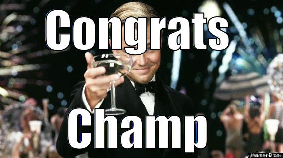 You're a champion - CONGRATS CHAMP Misc