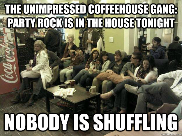 THE UNIMPRESSED COFFEEHOUSE GANG: PARTY ROCK IS IN THE HOUSE TONIGHT NOBODY IS SHUFFLING - THE UNIMPRESSED COFFEEHOUSE GANG: PARTY ROCK IS IN THE HOUSE TONIGHT NOBODY IS SHUFFLING  Misc