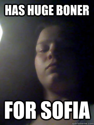 Has huge boner for Sofia  