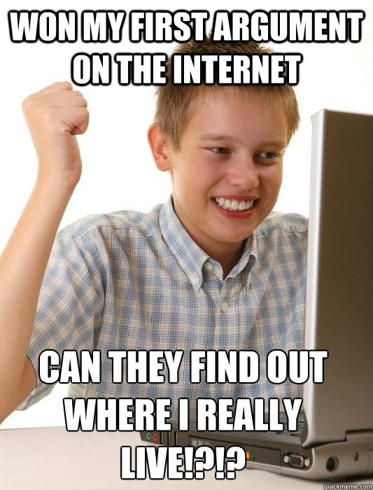 won my first argument on the internet Can they find out where I really live!?!?  First Day on the Internet Kid