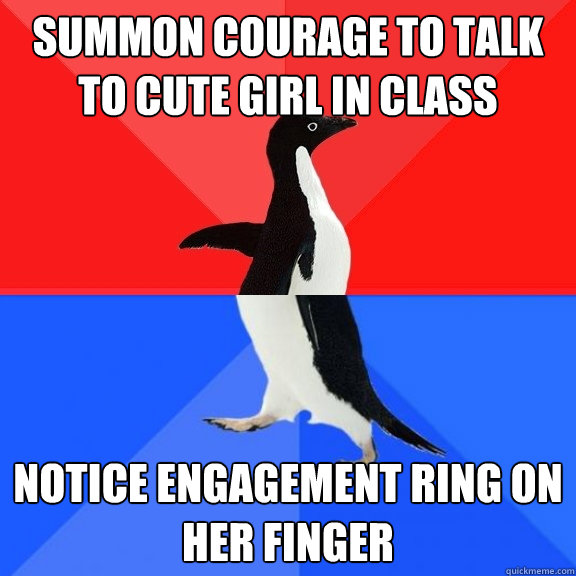 Summon courage to talk to cute girl in class notice engagement ring on her finger  Socially Awksome Penguin