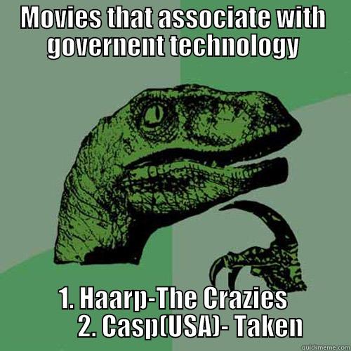 MOVIES THAT ASSOCIATE WITH GOVERNENT TECHNOLOGY 1. HAARP-THE CRAZIES        2. CASP(USA)- TAKEN Philosoraptor