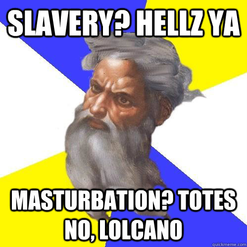 Slavery? Hellz ya Masturbation? Totes no, lolcano  Advice God