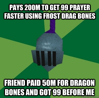 Pays 200m to get 99 prayer faster using frost drag bones friend paid 50m for dragon bones and got 99 before me - Pays 200m to get 99 prayer faster using frost drag bones friend paid 50m for dragon bones and got 99 before me  Runescape Logic