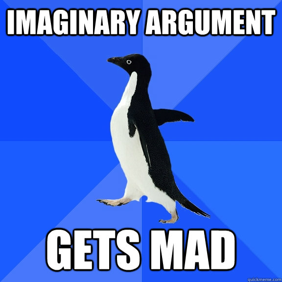 Imaginary argument gets mad  Socially Awkward Penguin