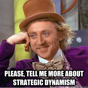  Please, tell me more about strategic dynamism  Condescending Wonka