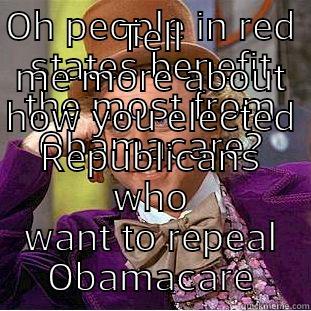 OH PEOPLE IN RED STATES BENEFIT THE MOST FROM OBAMACARE? TELL ME MORE ABOUT HOW YOU ELECTED REPUBLICANS WHO WANT TO REPEAL OBAMACARE Condescending Wonka