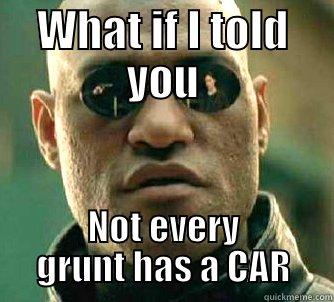 ah ah ah - WHAT IF I TOLD YOU NOT EVERY GRUNT HAS A CAR Matrix Morpheus