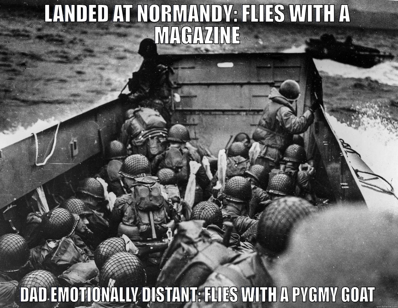 LANDED AT NORMANDY: FLIES WITH A MAGAZINE DAD EMOTIONALLY DISTANT: FLIES WITH A PYGMY GOAT Misc