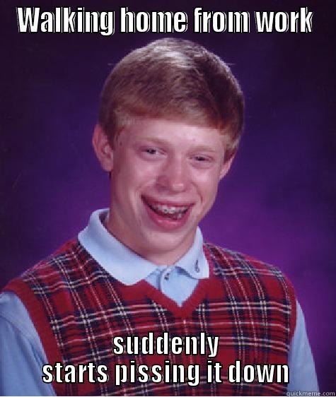 WALKING HOME FROM WORK SUDDENLY STARTS PISSING IT DOWN Bad Luck Brian