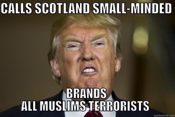 CALLS SCOTLAND SMALL-MINDED  BRANDS ALL MUSLIMS TERRORISTS  Misc