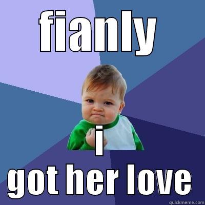FIANLY I GOT HER LOVE Success Kid
