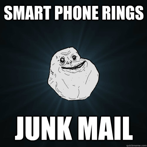 SMART PHONE RINGS jUNK MAIl  Forever Alone
