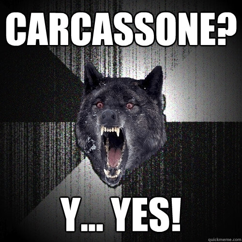 Carcassone? y... Yes!  Insanity Wolf