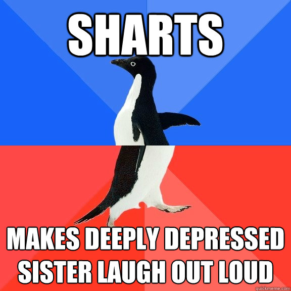 sharts makes deeply depressed sister laugh out loud - sharts makes deeply depressed sister laugh out loud  Socially Awkward Awesome Penguin
