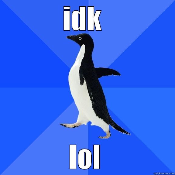 IDK  LOL Socially Awkward Penguin