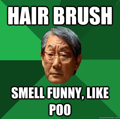 Hair brush smell funny, like poo - Hair brush smell funny, like poo  High Expectations Asian Father