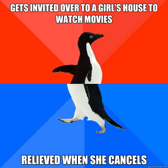 gets invited over to a girl's house to watch movies relieved when she cancels  Socially Awesome Awkward Penguin