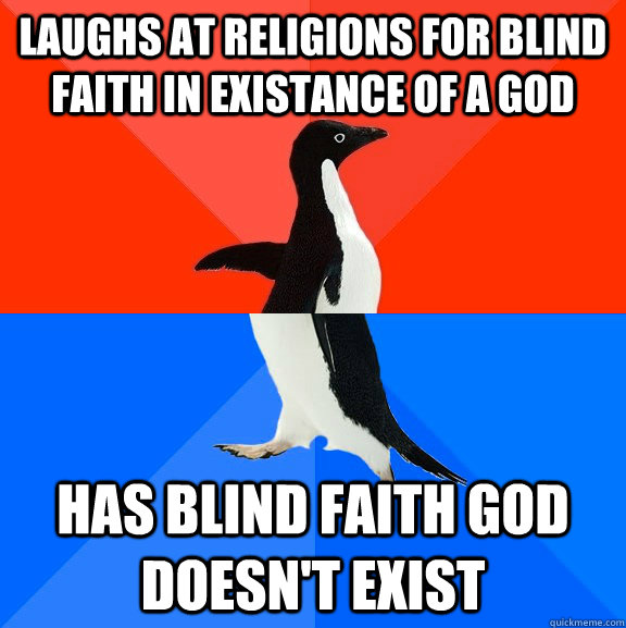 laughs at religions for blind faith in existance of a god has blind faith god doesn't exist  Socially Awesome Awkward Penguin