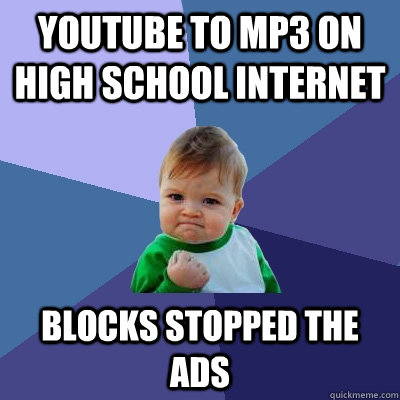 youtube to mp3 on high school internet blocks stopped the ads   Success Kid