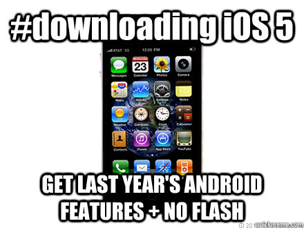 #downloading iOS 5 GET LAST YEAR'S ANDROID FEATURES + NO FLASH  Scumbag iPhone