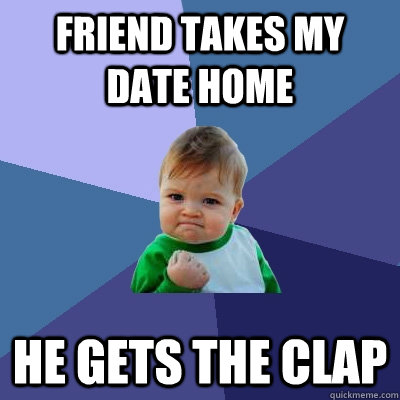 friend takes my date home he gets the clap  Success Kid